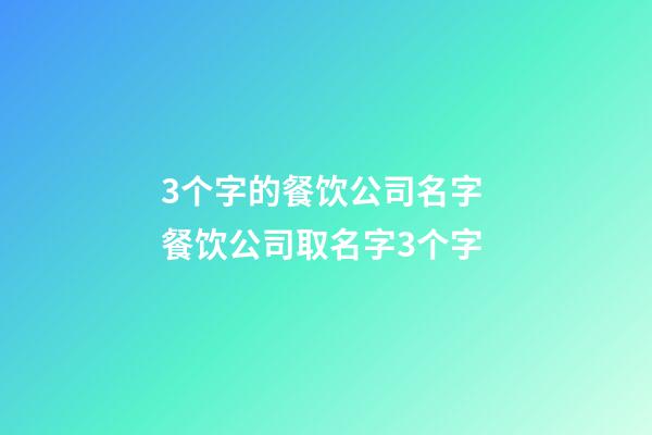 3个字的餐饮公司名字 餐饮公司取名字3个字-第1张-公司起名-玄机派